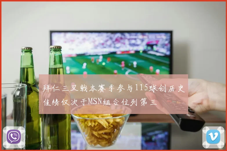 拜仁三叉戟本赛季参与115球创历史佳绩仅次于MSN组合位列第三
